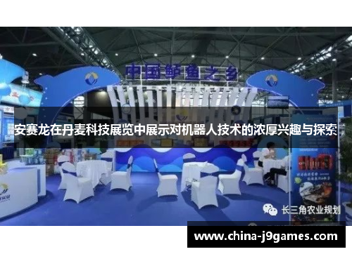 安赛龙在丹麦科技展览中展示对机器人技术的浓厚兴趣与探索