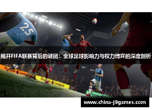 揭开FIFA联赛背后的谜团：全球足球影响力与权力博弈的深度剖析