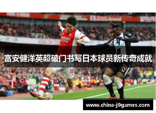 富安健洋英超破门书写日本球员新传奇成就