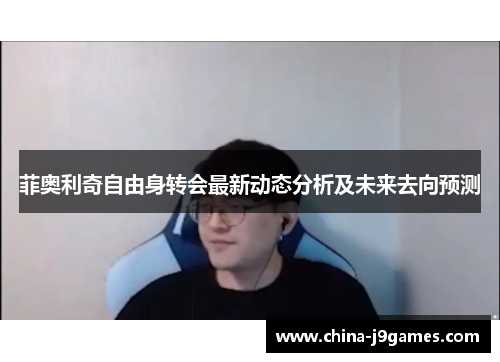 菲奥利奇自由身转会最新动态分析及未来去向预测