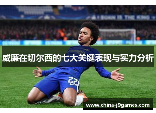 威廉在切尔西的七大关键表现与实力分析